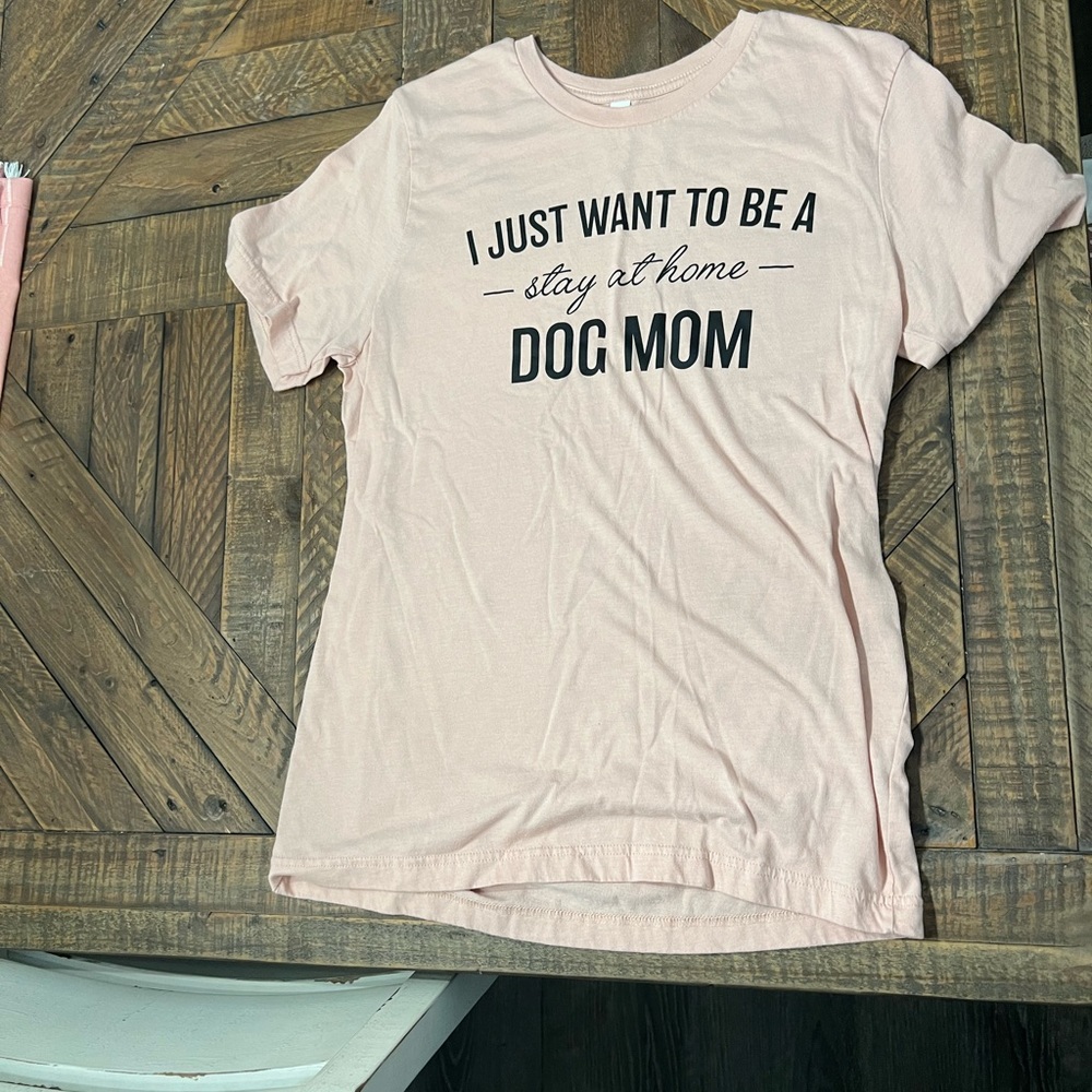 “I just want to be a stay at home dog mom” graphic tee